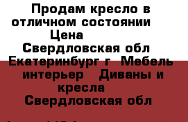 Продам кресло в отличном состоянии.  › Цена ­ 2 000 - Свердловская обл., Екатеринбург г. Мебель, интерьер » Диваны и кресла   . Свердловская обл.